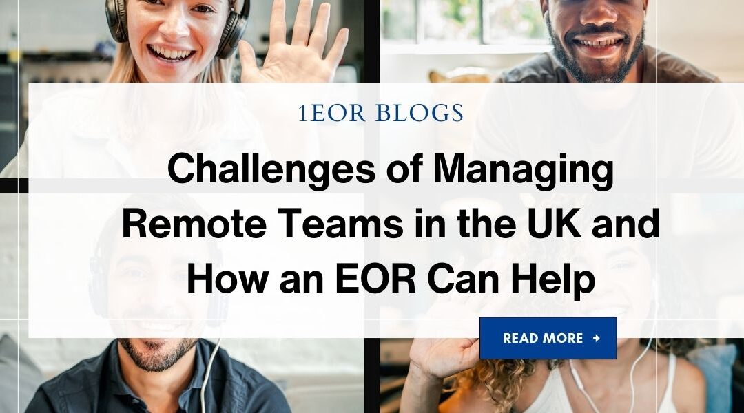 Challenges of Managing Remote Teams in the UK and How an EOR Can Help