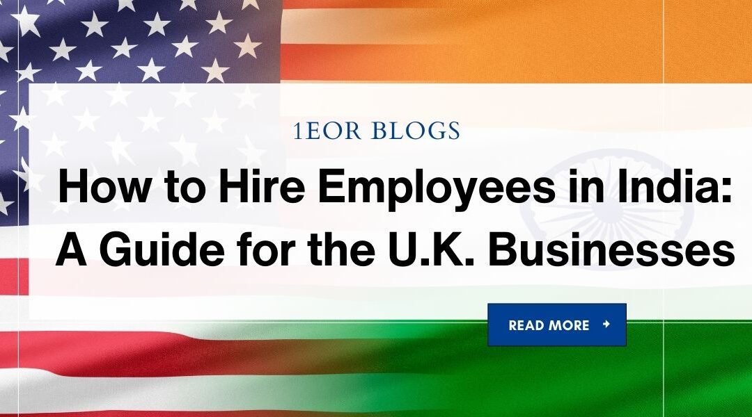 How to Hire Employees in India: A Comprehensive Guide for the U.K. Businesses