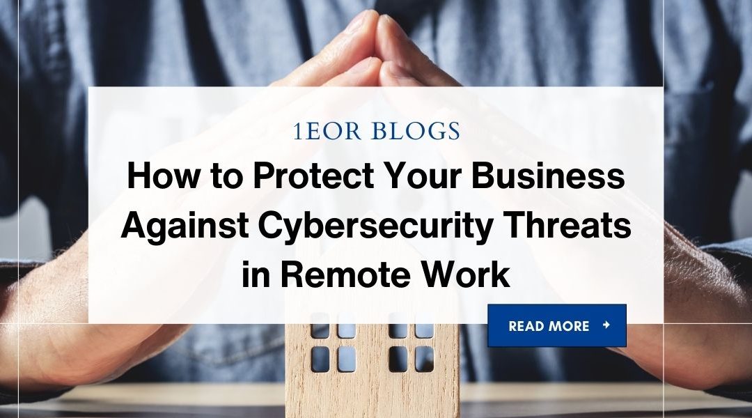 How to Protect Your Business Against Cybersecurity Threats in Remote Work